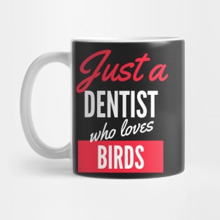 Just A Dentist Who Loves Birds - Gift For Men, Women, Birds Lover Mug